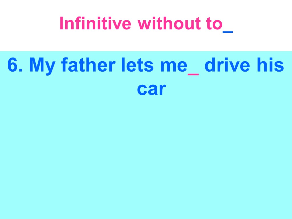 Infinitive without to_ 6. My father lets me_ drive his car